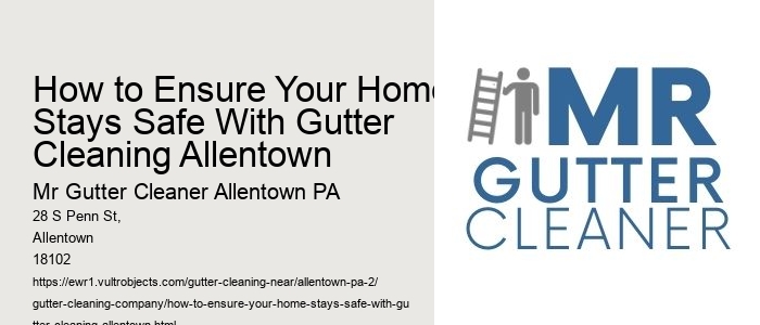 How to Ensure Your Home Stays Safe With Gutter Cleaning Allentown